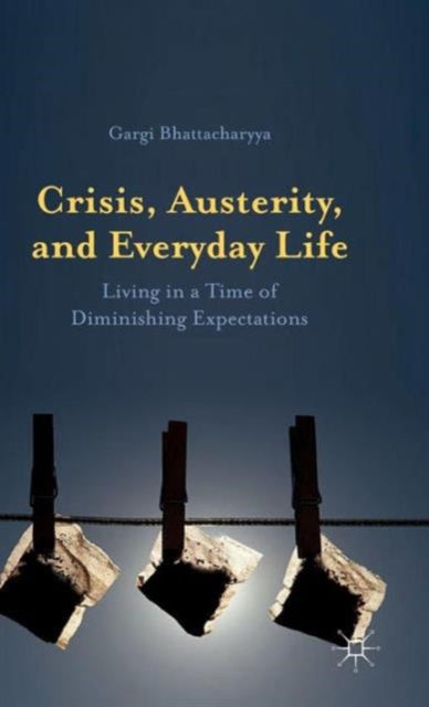 Crisis, Austerity, and Everyday Life : Living in a Time of Diminishing Expectations-9781137411112