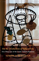 On the Production of Subjectivity : Five Diagrams of the Finite-Infinite Relation-9781137430281