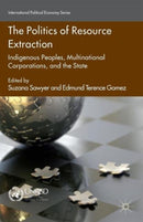 The Politics of Resource Extraction : Indigenous Peoples, Multinational Corporations and the State-9781137463210