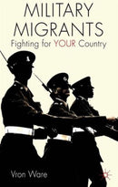 Military Migrants : Fighting for YOUR Country-9781137467508