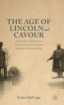 The Age of Lincoln and Cavour : Comparative Perspectives on 19th-Century American and Italian Nation-Building-9781137485427