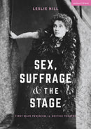 Sex, Suffrage and the Stage : First Wave Feminism in British Theatre-9781137509215