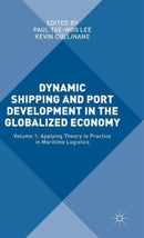 Dynamic Shipping and Port Development in the Globalized Economy : Volume 1: Applying Theory to Practice in Maritime Logistics-9781137514219