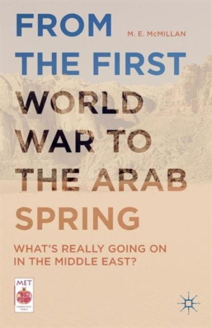 From the First World War to the Arab Spring : What's Really Going On in the Middle East?-9781137522047
