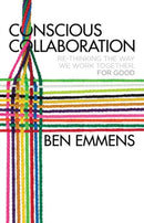 Conscious Collaboration : Re-Thinking The Way We Work Together, For Good-9781137538031