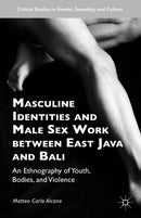 Masculine Identities and Male Sex Work between East Java and Bali : An Ethnography of Youth, Bodies, and Violence-9781137541451