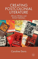 Creating Postcolonial Literature : African Writers and British Publishers-9781137546180