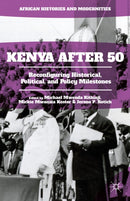 Kenya After 50 : Reconfiguring Historical, Political, and Policy Milestones-9781137574213