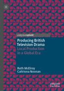 Producing British Television Drama : Local Production in a Global Era-9781137578747