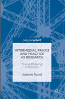 Intermedial Praxis and Practice as Research : 'Doing-Thinking' in Practice-9781137602336