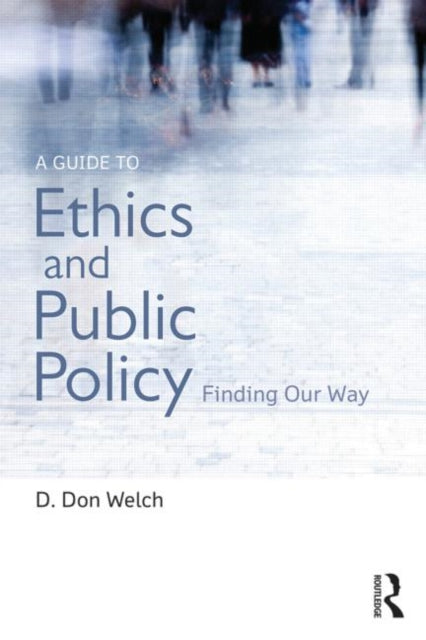 A Guide to Ethics and Public Policy : Finding Our Way-9781138013797