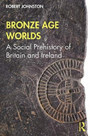Bronze Age Worlds : A Social Prehistory of Britain and Ireland-9781138037885