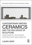 Contemporary British Ceramics and the Influence of Sculpture : Monuments, Multiples, Destruction and Display-9781138054295