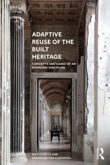 Adaptive Reuse of the Built Heritage : Concepts and Cases of an Emerging Discipline-9781138062764