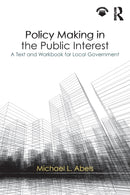 Policy Making in the Public Interest : A Text and Workbook for Local Government-9781138064812
