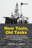 New Tools, Old Tasks : Safety Implications of New Technologies and Work Processes for Integrated Operations in the Petroleum Industry-9781138072732