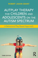 AutPlay Therapy for Children and Adolescents on the Autism Spectrum : A Behavioral Play-Based Approach, Third Edition-9781138100404