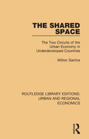The Shared Space : The Two Circuits of the Urban Economy in Underdeveloped Countries-9781138102583