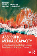 Assessing Mental Capacity : A Handbook to Guide Professionals from Basic to Advanced Practice-9781138102774
