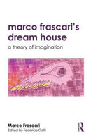 Marco Frascari's Dream House : A Theory of Imagination-9781138189652
