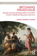 Becoming Pedagogue : Bergson and the Aesthetics, Ethics and Politics of Early Childhood Education and Care-9781138207585
