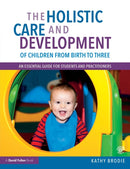 The Holistic Care and Development of Children from Birth to Three : An Essential Guide for Students and Practitioners-9781138211056