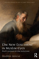 The New Testament in Muslim Eyes : Paul's Letter to the Galatians-9781138213494