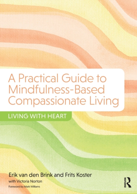 A Practical Guide to Mindfulness-Based Compassionate Living : Living with Heart-9781138228931