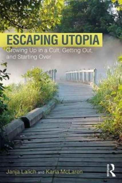 Escaping Utopia : Growing Up in a Cult, Getting Out, and Starting Over-9781138239746