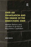 State-led Privatisation and the Demise of the Democratic State : Welfare Reform and Localism in an Era of Regulatory Capitalism-9781138245907