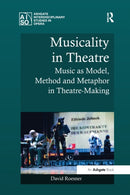 Musicality in Theatre : Music as Model, Method and Metaphor in Theatre-Making-9781138248380