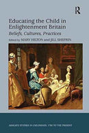 Educating the Child in Enlightenment Britain : Beliefs, Cultures, Practices-9781138250666