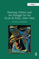 Painting, Politics and the Struggle for the École De Paris 1944-1964