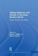 Sibling Relations and Gender in the Early Modern World : Sisters, Brothers and Others-9781138258914