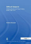 Difficult Subjects : Working Women and Visual Culture, Britain 1880-1914-9781138263475