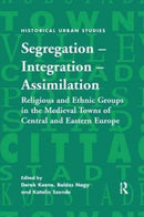 Segregation - Integration - Assimilation : Religious and Ethnic Groups in the Medieval Towns of Central and Eastern Europe-9781138265776