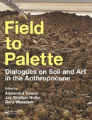 Field to Palette : Dialogues on Soil and Art in the Anthropocene-9781138297456