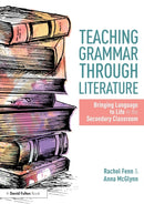 Teaching Grammar through Literature : Bringing Language to Life in the Secondary Classroom-9781138301009