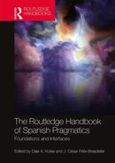 The Routledge Handbook of Spanish Pragmatics : Foundations and Interfaces-9781138316461