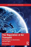 The Regulation of Air Transport : From Protection to Liberalisation, and Back Again-9781138327986