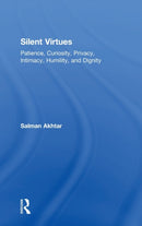 Silent Virtues : Patience, Curiosity, Privacy, Intimacy, Humility, and Dignity-9781138332157