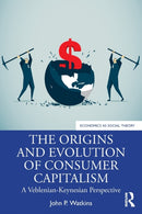 The Origins and Evolution of Consumer Capitalism : A Veblenian-Keynesian Perspective-9781138335462