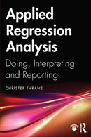 Applied Regression Analysis : Doing, Interpreting and Reporting-9781138335486