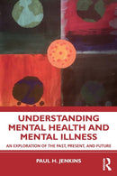 Understanding Mental Health and Mental Illness : An Exploration of the Past, Present, and Future-9781138340756
