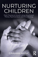 Nurturing Children : From Trauma to Growth Using Attachment Theory, Psychoanalysis and Neurobiology-9781138346062