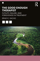 The Good Enough Therapist : Futility, Failure, and Forgiveness in Treatment-9781138348813