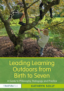 Leading Learning Outdoors from Birth to Seven : A Guide to Philosophy, Pedagogy and Practice-9781138348851