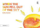 When the Sun Fell Out of the Sky : A Short Tale of Bereavement and Loss-9781138360440