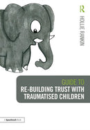 Guide to Re-building Trust with Traumatised Children : Emotional Wellbeing in School and at Home-9781138360471