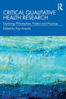 Critical Qualitative Health Research : Exploring Philosophies, Politics and Practices-9781138361263